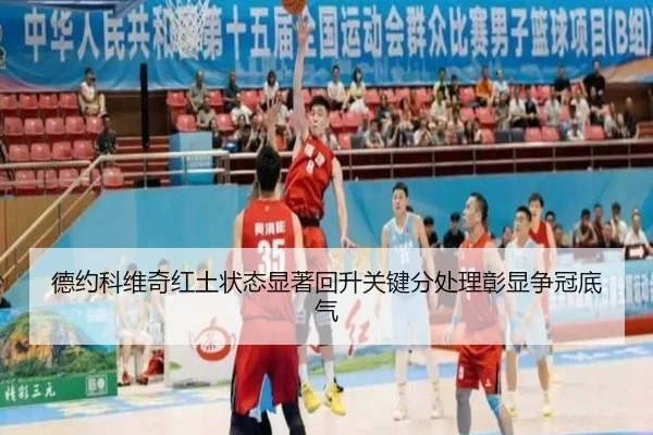 德约科维奇红土状态显著回升关键分处理彰显争冠底气