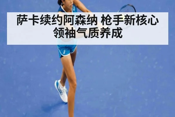 萨卡续约阿森纳 枪手新核心领袖气质养成