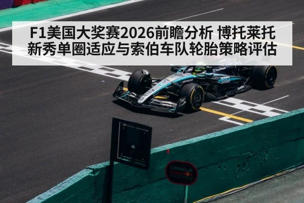 F1美国大奖赛2026前瞻分析 博托莱托新秀单圈适应与索伯车队轮胎策略评估